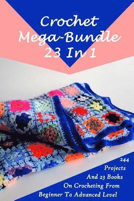 Crochet Mega-Bundle 23 In 1: 244 Projects And 23 Books On Crocheting From Beginner To Advanced Level: (Crochet Pattern Books, Afghan Crochet Patter 1