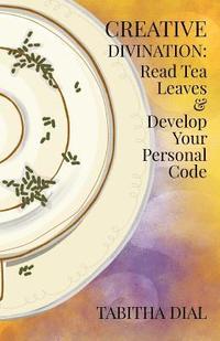 bokomslag Creative Divination: Read Tea Leaves & Develop Your Personal Code