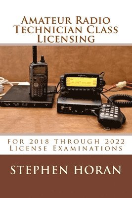 Amateur Radio Technician Class Licensing: for 2018 through 2022 License Examinations 1