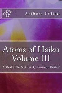 bokomslag Atoms of Haiku Volume III: A Haiku Collection By Authors United