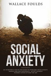 bokomslag Social Anxiety: An introvert's step by step guide to overcome social anxiety, shyness and low confidence - accept yourself without giv