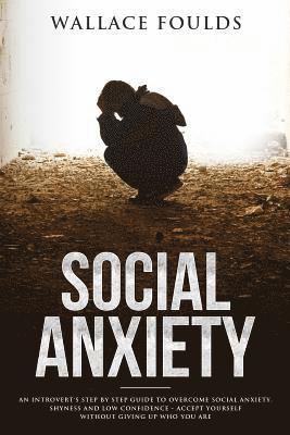 Social Anxiety: An introvert's step by step guide to overcome social anxiety, shyness and low confidence - accept yourself without giv 1