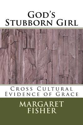 Margaret Fisher - God's Stubborn Girl: Cross Cultural Evidence of Grace, Häftad