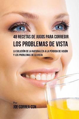 bokomslag 48 Recetas de Jugos Para Corregir Los Problemas de Vista: La Solución de la Naturaleza a la Pérdida de Visión Y Los Problemas de la Vista