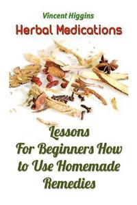 bokomslag Herbal Medications: Lessons For Beginners How to Use Homemade Remedies