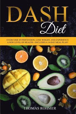 bokomslag Dash Diet: Overcome Hypertension, Lose Weight, and Experience a New Level of Health-Includes a 14-Day Meal Plan!