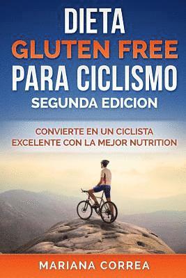 bokomslag DIETA GLUTEN FREE Para CICLISMO SEGUNDA EDICION: CONVIERTE EN UN CICLISTA EXCELENTE CON La MEJOR NUTRICION