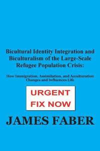 bokomslag Bicultural Identity Integration and Biculturalism of the Large-Scale Refugee Population Crisis: How Immigration, Assimilation, and Acculturation Chang