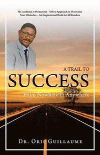 bokomslag A Trail to Success: From Nowhere to Anywhere