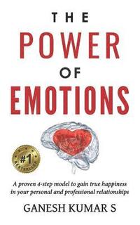 bokomslag The Power of Emotions: A Proven 4-Step Model to Gain True Happiness in Your Personal and Professional Relationships.