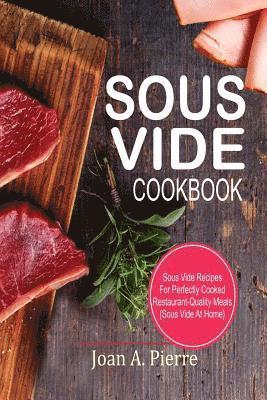 Joan a. Pierre - Sous Vide Cookbook: Sous Vide Recipes for Perfectly Cooked Restaurant-Quality Meals {sous Vide at Home}, Häftad