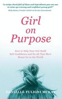 bokomslag Girl on Purpose: How to Help Your Girl Build Self-Confidence and Do All That She's Meant for in the World