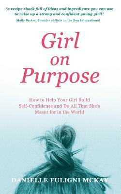 bokomslag Girl on Purpose: How to Help Your Girl Build Self-Confidence and Do All That She's Meant for in the World