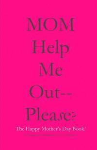 bokomslag MOM Help Me Out-- Please?: The Happy Mother's Day Book!