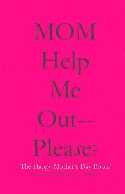 bokomslag MOM Help Me Out-- Please?: The Happy Mother's Day Book!