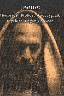 Jesus: Historical, Biblical, Apocryphal, Mythical Pagan Copycat 1