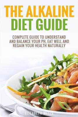 Elizabeth Wells - Alkaline Diet: Complete Guide To Understand And Balance Your pH, Eat Well And Regain Your Health Naturally, Häftad