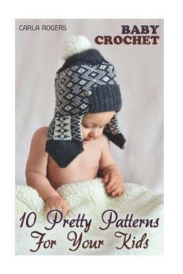 Baby Crochet: 10 Pretty Patterns For Your Kids: (Crochet Patterns, Crochet Stitches) 1