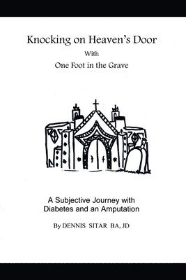 bokomslag Knocking on Heaven's Door With One Foot in the Grave: A Subjective Journey with Diabetes and an Amputation