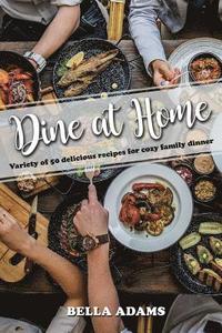 bokomslag Dine At Home: Variety of 50 delicious recipes for cozy family dinner