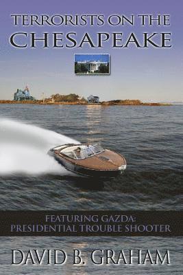 Terrorists on the Chesapeake: Featuring Gazda, Presidential Troubleshooter