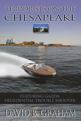 Terrorists on the Chesapeake: Featuring Gazda, Presidential Troubleshooter 1