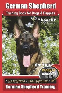 bokomslag German Shepherd Dog Training for Puppies & Dogs by BoneUP Dog Training: Ready to Bone Up? Simple Steps* Quick Results German Shepherd Training