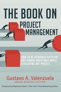 bokomslag The Book on Project Management: How to Be Extremely Efficient and Remain Profitable While Developing Any Project