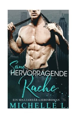 Michelle L - Seine Hervorragende Rache: Ein Milliardär Liebesroman, Häftad