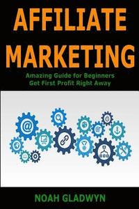 bokomslag Affiliate Marketing: Amazing Guide for Beginners Get First Profit Right Away