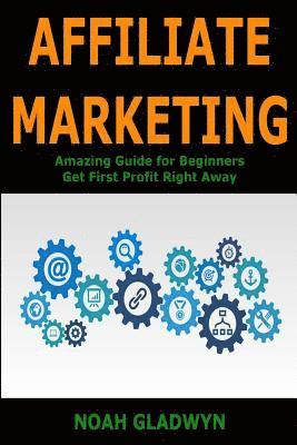 Affiliate Marketing: Amazing Guide for Beginners Get First Profit Right Away 1