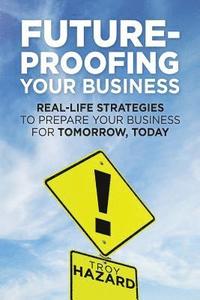 bokomslag Future-Proofing Your Business: Real-Life Strategies to Prepare Your Business for Tomorrow, Today