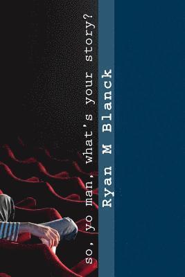 Ryan M. Blanck - So, yo man, what's your story?: Poems by Ryan Blanck, Häftad