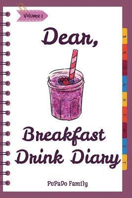 Dear, Breakfast Drink Diary: Make An Awesome Month With 31 Best Breakfast Drink Recipes! (How To Make Smoothie, Smoothie Bowl Recipe Book, Organic 1