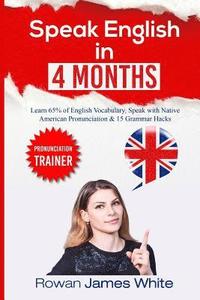 bokomslag Speak English in 4 Months: The Comprehensive Guide to Learning English Pronunciation, Vocabulary and Grammar