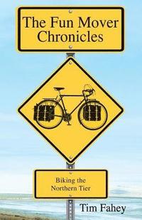 bokomslag The Fun Mover Chronicles: Biking the Northern Tier