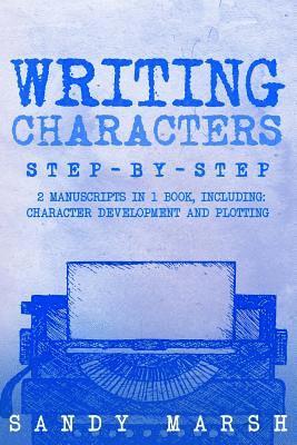 Sandy Marsh - Writing Characters: Step-by-Step - 2 Manuscripts in 1 Book - Essential Character Archetypes, Character Emotions and Character Writing Tric, Häftad