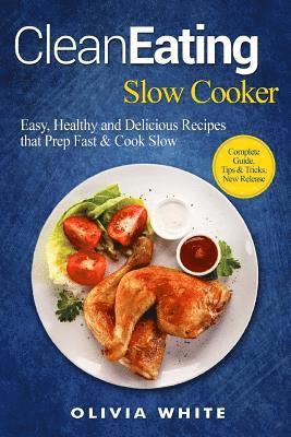 Clean Eating Slow Cooker: Easy, Healthy and Delicious Recipes that Prep Fast & Cook Slow, Complete Guide, Tips & Tricks, New Release 1