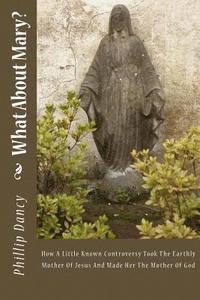 bokomslag What About Mary?: How A Little Known Controversy Took The Earthly Mother Of Jesus And Made Her The Mother Of God