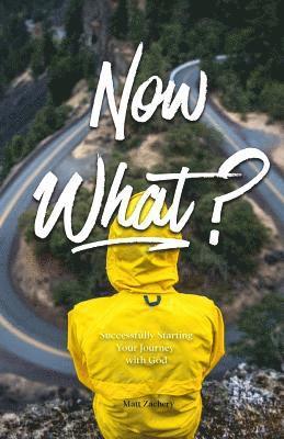 Now What?: Successfully Starting Your Journey With God 1