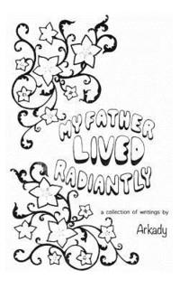 bokomslag My Father Lived Radiantly: a collection of writings by Arkady