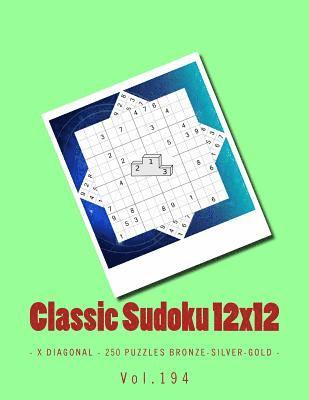 Classic Sudoku 12x12 - X Diagonal - 250 Puzzles Bronze-Silver-Gold - Vol.194: 9 X 9 Pitstop. Great Option to Relax. 1