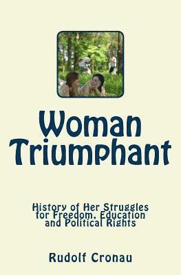 Rudolf Cronau - Woman Triumphant: History of Her Struggles for Freedom, Education and Political Rights, Häftad