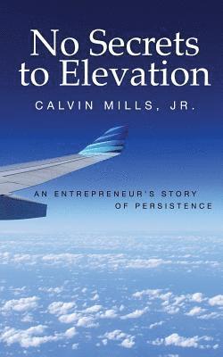 Jr. Mills, Calvin - No Secrets to Elevation: An Entrepreneur's Story of Persistence, Häftad