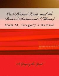 bokomslag Our Blessed Lord and the Blessed Sacrament (Music): from St. Gregory's Hymnal