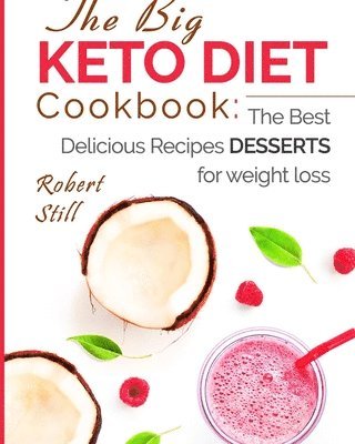 Robert Still - The Big Keto Diet Cookbook: the Best Delicious Recipes Desserts for weight loss, Häftad