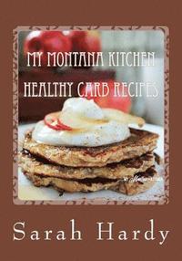bokomslag My Montana Kitchen Healthy Carb Recipes: A Collection 0f 15 Healthy Carb Recipes
