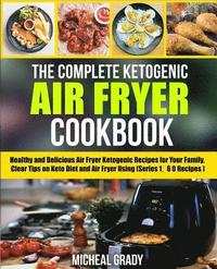 bokomslag The Complete Ketogenic Air Fryer Cookbook: Healthy and Delicious Air Fryer Ketogenic Recipes for Your Family, Clear Tips on Keto Diet and Air Fryer Us