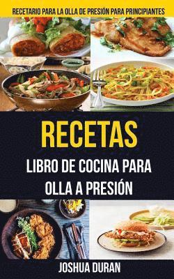 bokomslag Recetas: Libro de Cocina para Olla a Presión (Recetario para la olla de presión para principiantes)