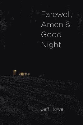 Jeff Howe - Farewell, Amen and Good Night, Häftad